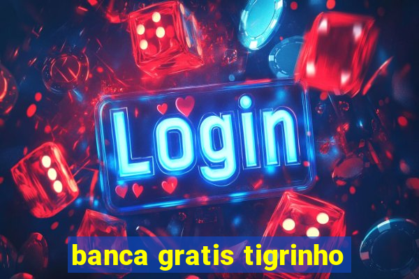 banca gratis tigrinho